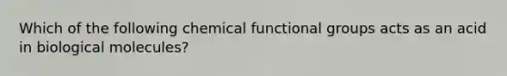 Which of the following chemical functional groups acts as an acid in biological molecules?