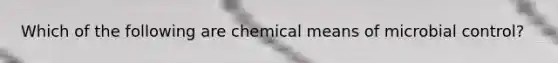 Which of the following are chemical means of microbial control?