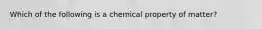 Which of the following is a chemical property of matter?