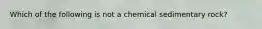 Which of the following is not a chemical sedimentary rock?