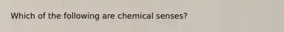 Which of the following are chemical senses?