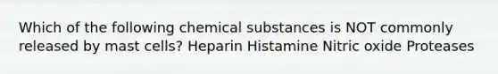 Which of the following chemical substances is NOT commonly released by mast cells? Heparin Histamine Nitric oxide Proteases