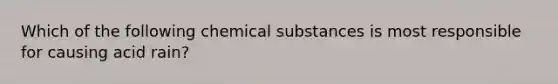 Which of the following chemical substances is most responsible for causing acid rain?