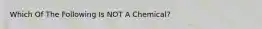 Which Of The Following Is NOT A Chemical?