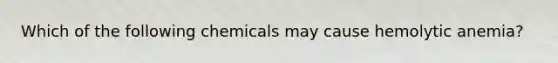 Which of the following chemicals may cause hemolytic anemia?