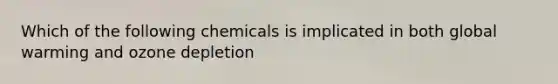 Which of the following chemicals is implicated in both global warming and ozone depletion