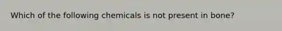 Which of the following chemicals is not present in bone?