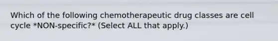 Which of the following chemotherapeutic drug classes are cell cycle *NON-specific?* (Select ALL that apply.)