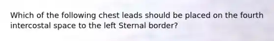 Which of the following chest leads should be placed on the fourth intercostal space to the left Sternal border?