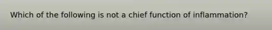 Which of the following is not a chief function of inflammation?