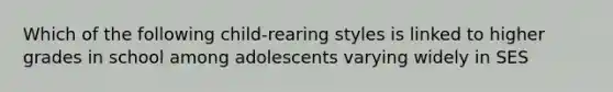 Which of the following child-rearing styles is linked to higher grades in school among adolescents varying widely in SES