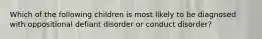 Which of the following children is most likely to be diagnosed with oppositional defiant disorder or conduct disorder?