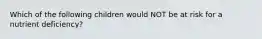 Which of the following children would NOT be at risk for a nutrient deficiency?