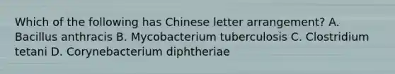 Which of the following has Chinese letter arrangement? A. Bacillus anthracis B. Mycobacterium tuberculosis C. Clostridium tetani D. Corynebacterium diphtheriae