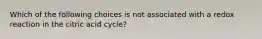 Which of the following choices is not associated with a redox reaction in the citric acid cycle?