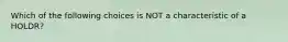 Which of the following choices is NOT a characteristic of a HOLDR?