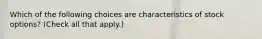 Which of the following choices are characteristics of stock options? (Check all that apply.)