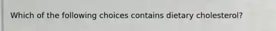 Which of the following choices contains dietary cholesterol?