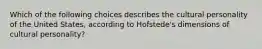 Which of the following choices describes the cultural personality of the United States, according to Hofstede's dimensions of cultural personality?