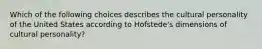 Which of the following choices describes the cultural personality of the United States according to Hofstede's dimensions of cultural personality?