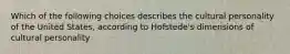 Which of the following choices describes the cultural personality of the United States, according to Hofstede's dimensions of cultural personality