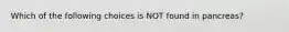 Which of the following choices is NOT found in pancreas?