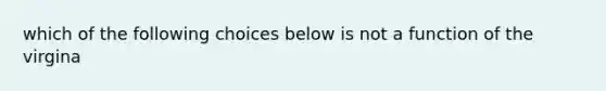 which of the following choices below is not a function of the virgina