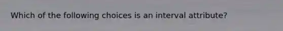 Which of the following choices is an interval attribute?