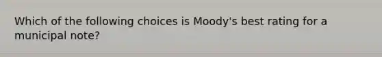 Which of the following choices is Moody's best rating for a municipal note?