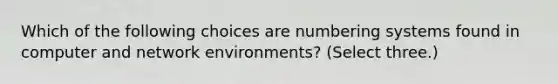 Which of the following choices are numbering systems found in computer and network environments? (Select three.)