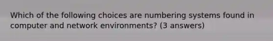 Which of the following choices are numbering systems found in computer and network environments? (3 answers)