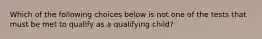 Which of the following choices below is not one of the tests that must be met to qualify as a qualifying child?