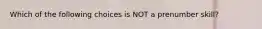 Which of the following choices is NOT a prenumber skill?