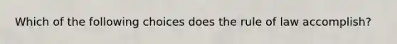 Which of the following choices does the rule of law accomplish?