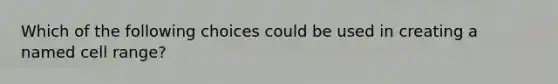 Which of the following choices could be used in creating a named cell range?