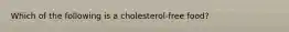 Which of the following is a cholesterol-free food?