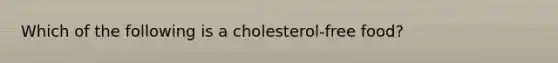 Which of the following is a cholesterol-free food?