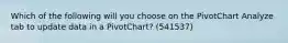 Which of the following will you choose on the PivotChart Analyze tab to update data in a PivotChart? (541537)