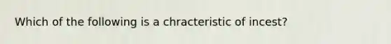 Which of the following is a chracteristic of incest?