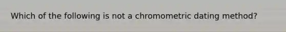 Which of the following is not a chromometric dating method?