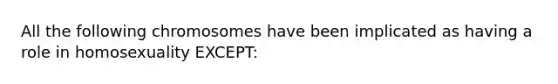 All the following chromosomes have been implicated as having a role in homosexuality EXCEPT: