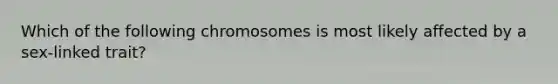 Which of the following chromosomes is most likely affected by a sex-linked trait?