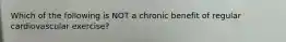 Which of the following is NOT a chronic benefit of regular cardiovascular exercise?