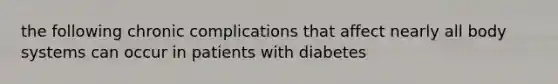 the following chronic complications that affect nearly all body systems can occur in patients with diabetes