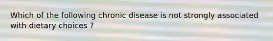 Which of the following chronic disease is not strongly associated with dietary choices ?