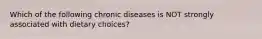 Which of the following chronic diseases is NOT strongly associated with dietary choices?