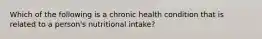 Which of the following is a chronic health condition that is related to a person's nutritional intake?