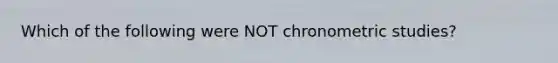 Which of the following were NOT chronometric studies?