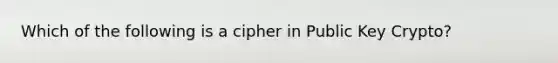 Which of the following is a cipher in Public Key Crypto?