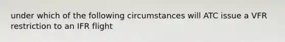 under which of the following circumstances will ATC issue a VFR restriction to an IFR flight